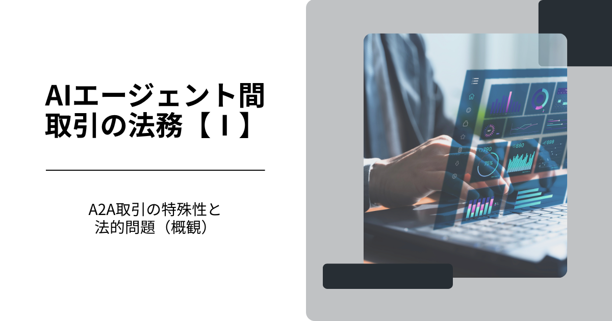 AIエージェント間取引の法務【Ⅰ】- A2A取引の特殊性と法的問題（概観）